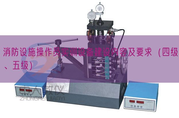 消防设施操作员实训设备建设内容及要求（四级、五级）(图1)